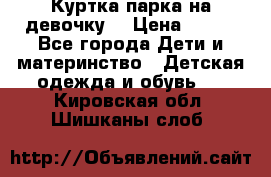 Куртка парка на девочку  › Цена ­ 700 - Все города Дети и материнство » Детская одежда и обувь   . Кировская обл.,Шишканы слоб.